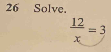 Solve.
 12/x =3