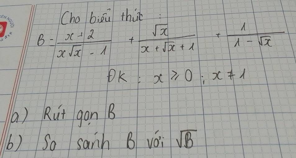 Cho biāú thuè
B= (x+2)/xsqrt(x)-1 + sqrt(x)/x+sqrt(x)+1 + 1/1-sqrt(x) 
OK x≥slant 0;x!= 1
( ) Rut gon B
() So sanh B voi sqrt(B)