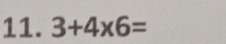 3+4* 6=