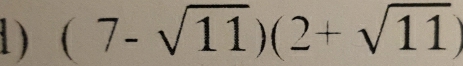 ) (7-sqrt(11))(2+sqrt(11))