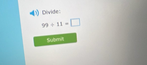 Divide:
99/ 11=□
Submit