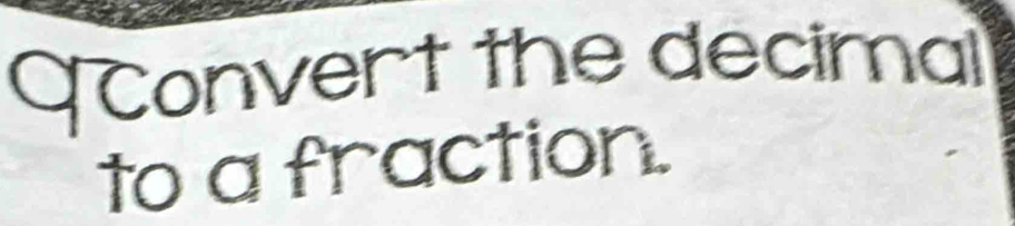 Convert the decimal 
to a fraction.