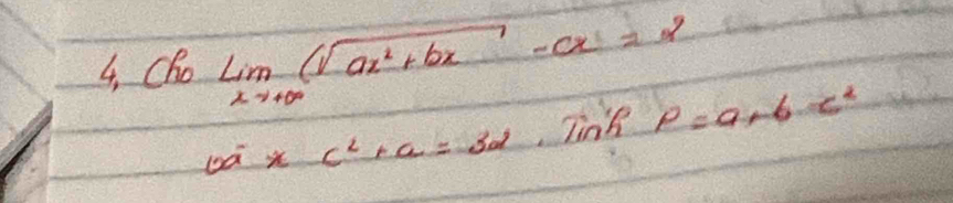 4, Cho limlimits _xto +∈fty (sqrt(ax^2+bx)-cx=2
oaxc^2+a=32 link P=a+b-c^2