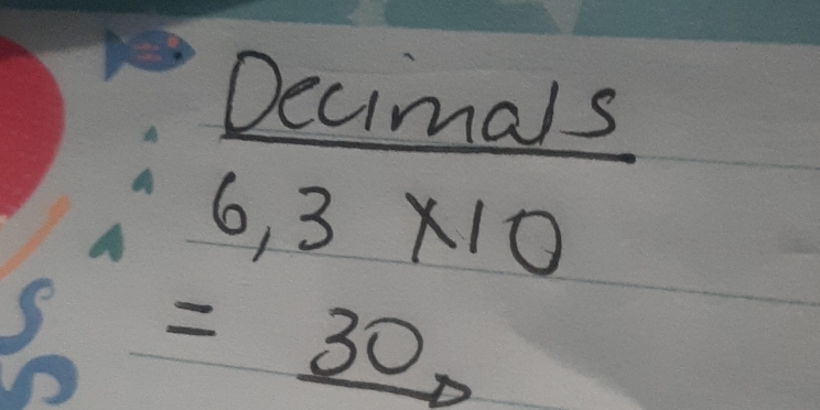 Decimals
6,3* 10
=_ 30