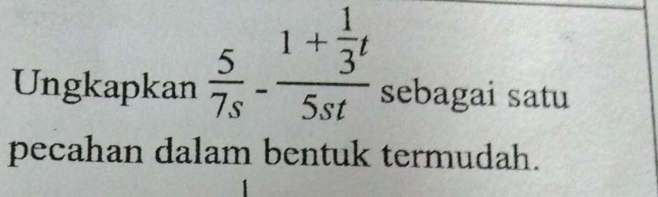  5/7s -frac 1+ 1/3 t5st
Ungkapkan sebagai satu 
pecahan dalam bentuk termudah.