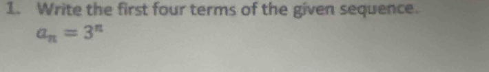 Write the first four terms of the given sequence.
a_n=3^n