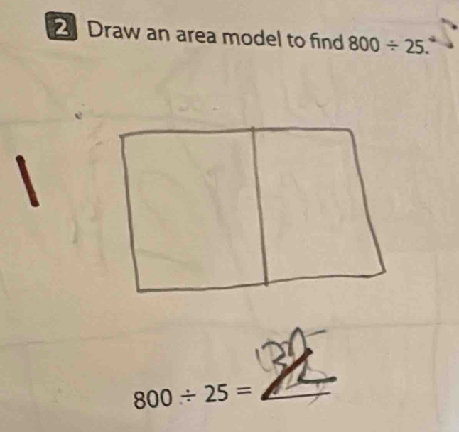 Draw an area model to find 800/ 25.
800/ 25=