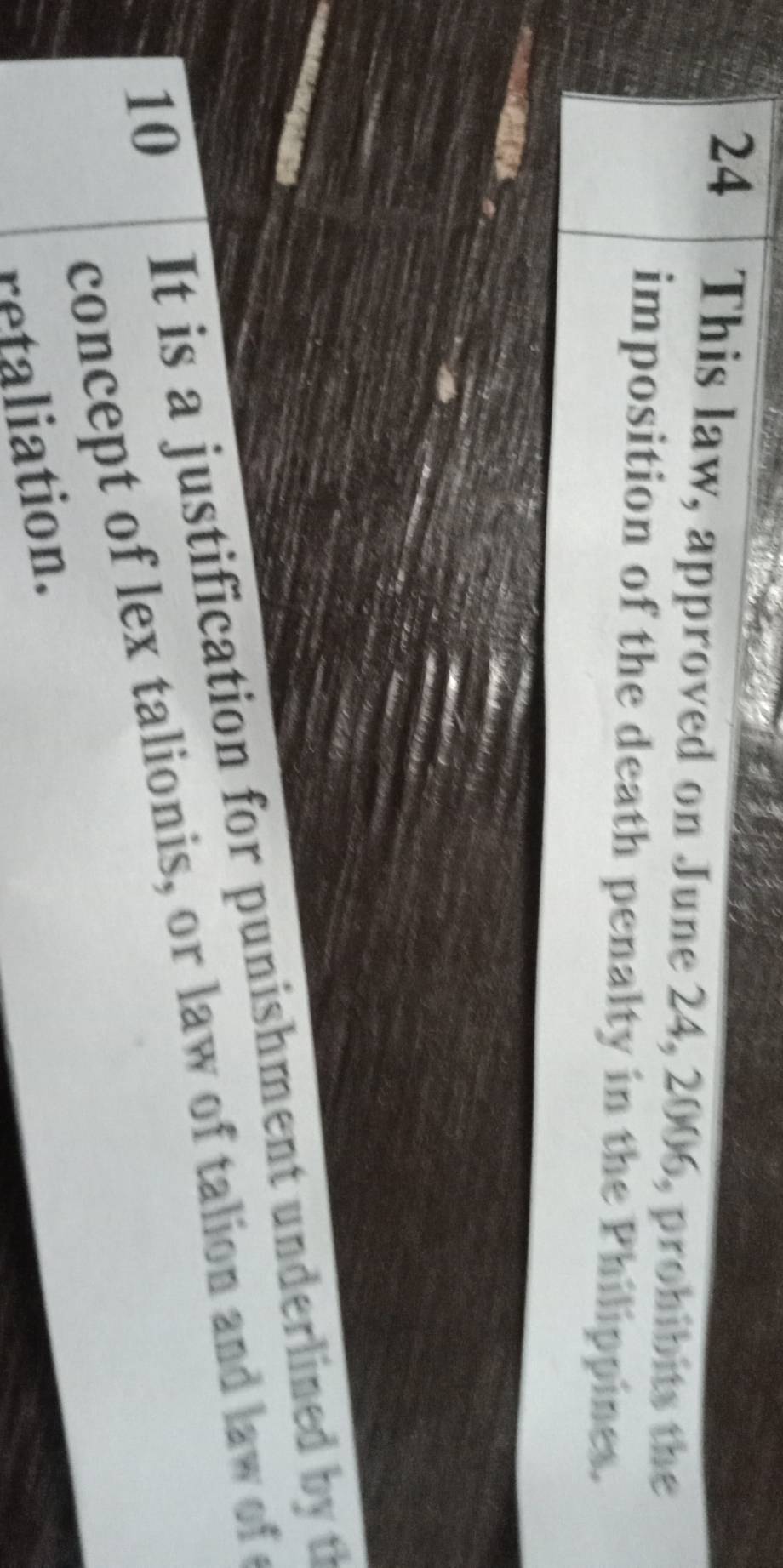 This law, approved on June 24, 2006, prohibits the 
imposition of the death penalty in the Philippines. 
10 It is a justification for punishment underlined by t 
concept of lex talionis, or law of talion and law of t 
retaliation.