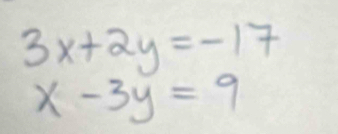 3x+2y=-17
x-3y=9