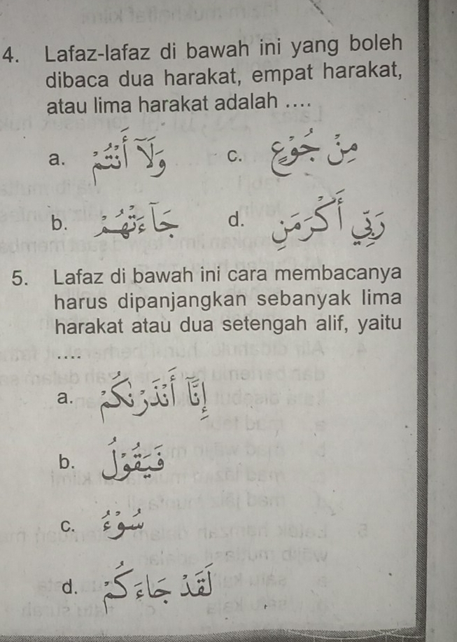 Lafaz-lafaz di bawah ini yang boleh
dibaca dua harakat, empat harakat,
atau lima harakat adalah ....
a.
C.
b.
d.
5. Lafaz di bawah ini cara membacanya
harus dipanjangkan sebanyak lima
harakat atau dua setengah alif, yaitu
a.
b.
C.
d.
A