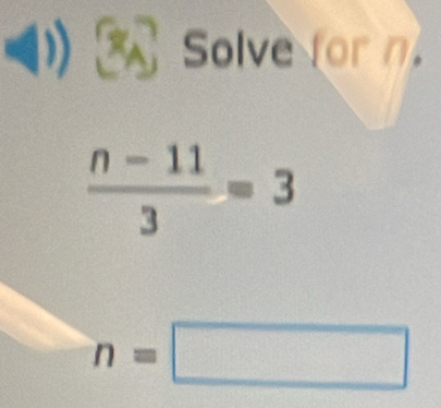 Solve for n
 (n-11)/3 =3
n=□