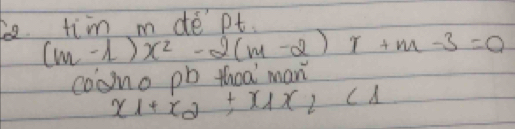 b2 tim m dé pt.
(m-1)x^2-2(m-2)x+m-3=0
coono pb thoa man
x_1+x_2+x_1x_2<1</tex>