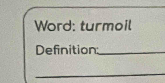 Word: turmoil 
Definition:_ 
_