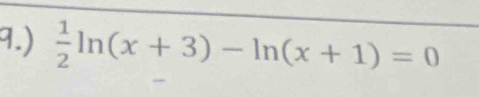 9.)  1/2 ln (x+3)-ln (x+1)=0