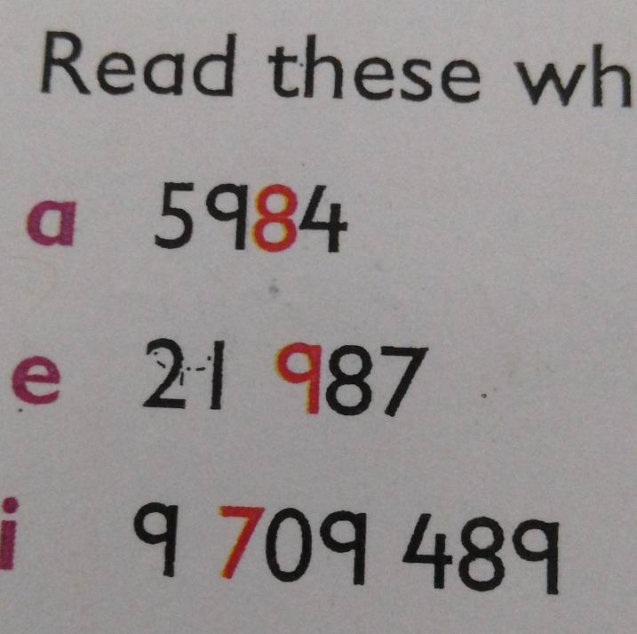 Read these wh 
a 5984
e 21 987
5 9 709 489