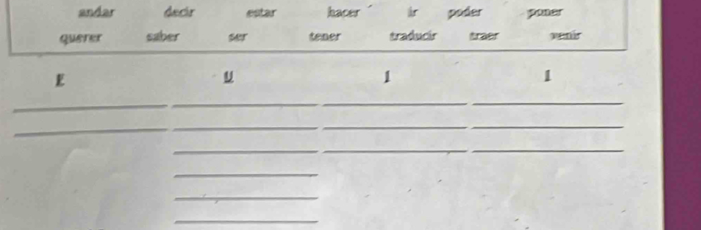 andar decir estar hacer poder poer 
querer saber ser tener traducir traer 
E 
1 
1 
_ 
_ 
_ 
__ 
_ 
_ 
_ 
_ 
_ 
_