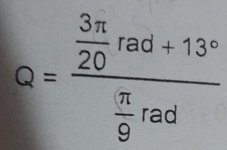 Q=frac  3π /20 rad+13° π /9 rad