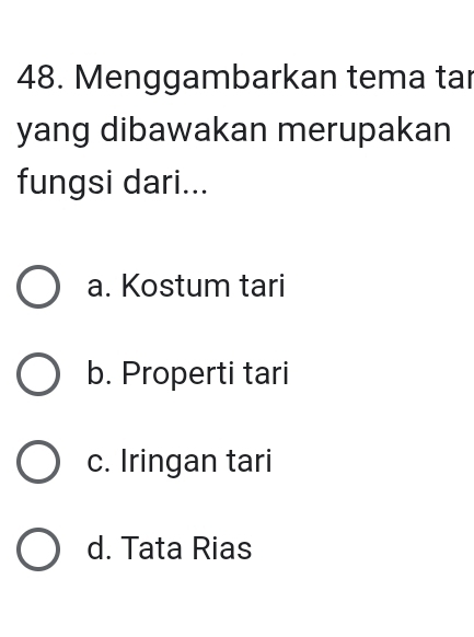 Menggambarkan tema tar
yang dibawakan merupakan
fungsi dari...
a. Kostum tari
b. Properti tari
c. Iringan tari
d. Tata Rias