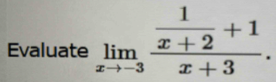 Evaluate limlimits _xto -3frac  1/x+2 +1x+3.