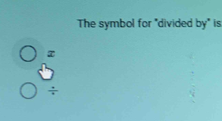 The symbol for "divided by" is
x
÷