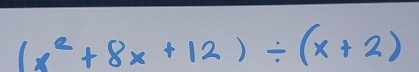 (x^2+8x+12)/ (x+2)