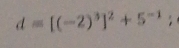 d=[(-2)^3]^2+5^(-1)°