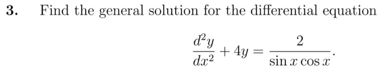 Find the general solution for the differential equation
 d^2y/dx^2 +4y= 2/sin xcos x .