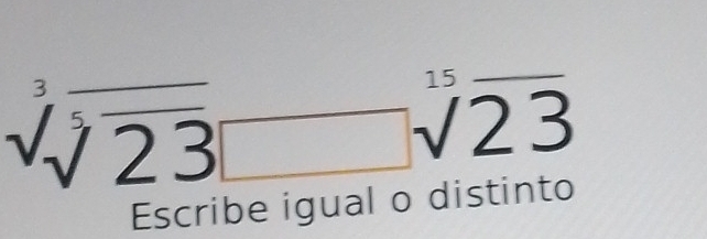 sqrt[3](sqrt [5]23)□ surd sqrt[15](23)
Escribe igual o distinto