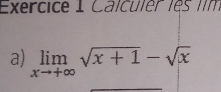 Calculér lês fim 
a) limlimits _xto +∈fty sqrt(x+1)-sqrt(x)