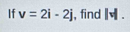 If v=2i-2j , find 114|.