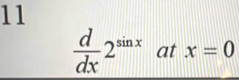 11
 d/dx 2^(sin x) at x=0