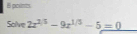 Solve 2x^(2/5)-9x^(1/5)-5=0