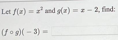 Let f(x)=x^2 and g(x)=x-2 , find:
(fcirc g)(-3)=□