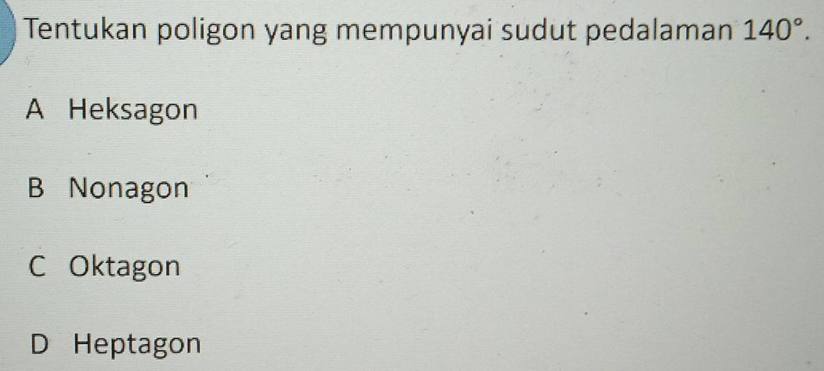 Tentukan poligon yang mempunyai sudut pedalaman 140°.
A Heksagon
B Nonagon
C Oktagon
D Heptagon