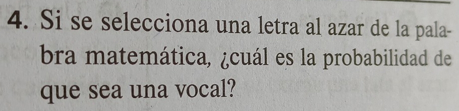 Si se selecciona una letra al azar de la pala- 
bra matemática, ¿cuál es la probabilidad de 
que sea una vocal?