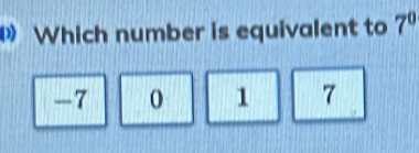 Which number is equivalent to 7^0
-7 0 1 7