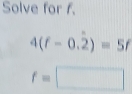 Solve for f.
4(f-0.dot 2)=5f
f=□