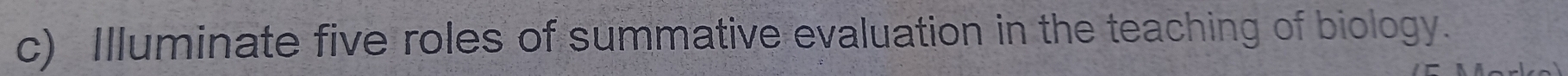 Illuminate five roles of summative evaluation in the teaching of biology.