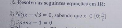 Resolva as seguintes equações em IR:
kdgx-sqrt(3)=0 , sabendo que x∈ [0; π /2 ]
B) 2senx-1=0