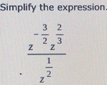 Simplify the expression.
frac z^(-frac 3)2z^(frac 2)3z^(frac 1)2