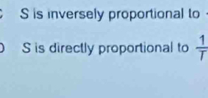 S is inversely proportional to
S is directly proportional to  1/T 