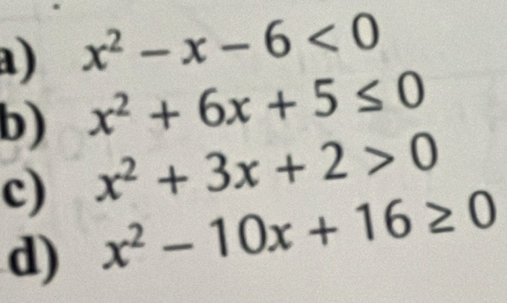 x^2-x-6<0</tex> 
b) x^2+6x+5≤ 0
c) x^2+3x+2>0
d) x^2-10x+16≥ 0