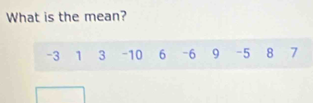 What is the mean?
-3 1 3 -10 6 -6 9 -5 8 7