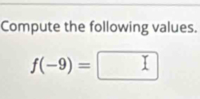 Compute the following values.
f(-9)=□