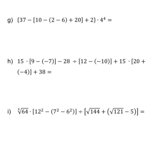  37-[10-(2-6)+20]+2 · 4^4=
h) 15· [9-(-7)]-28/ [12-(-10)]+15· [20+
(-4)]+38=
i) sqrt[3](64)· [12^2-(7^2-6^2)]/ [sqrt(144)+(sqrt(121)-5)]=