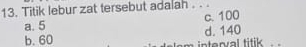 Titik lebur zat tersebut adalah . .
a. 5 c. 100
d. 140
b. 60 m interval titik .