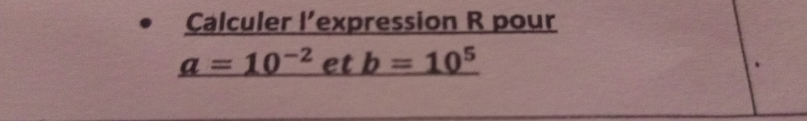 Calculer l’expression R pour
_ a=10^(-2) et b=10^5