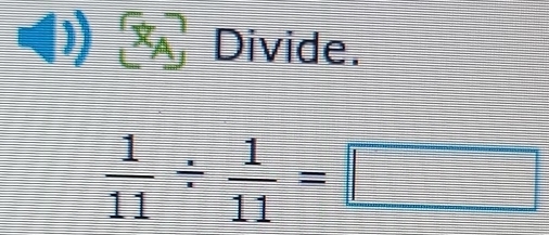 A Divide.
 1/11 /  1/11 =□