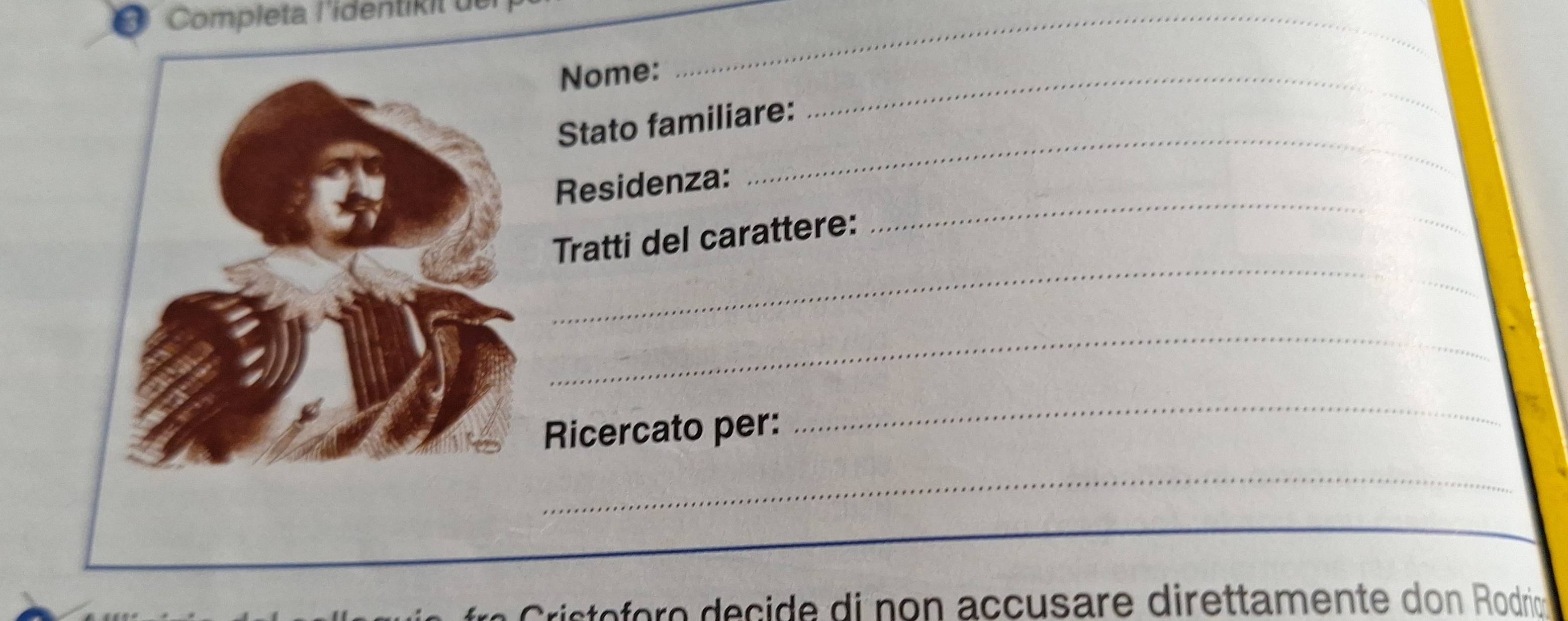 Completa l'identikit u_ 
Nome: 
Stato familiare: 
_ 
Residenza: 
_ 
_ 
Tratti del carattere: 
_ 
_ 
Ricercato per: 
_ 
_ 
e fo o ec de di n o n accusare direttamente don Rodrio