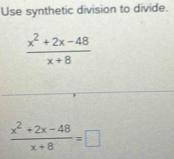 Use synthetic division to divide.
 (x^2+2x-48)/x+8 =□